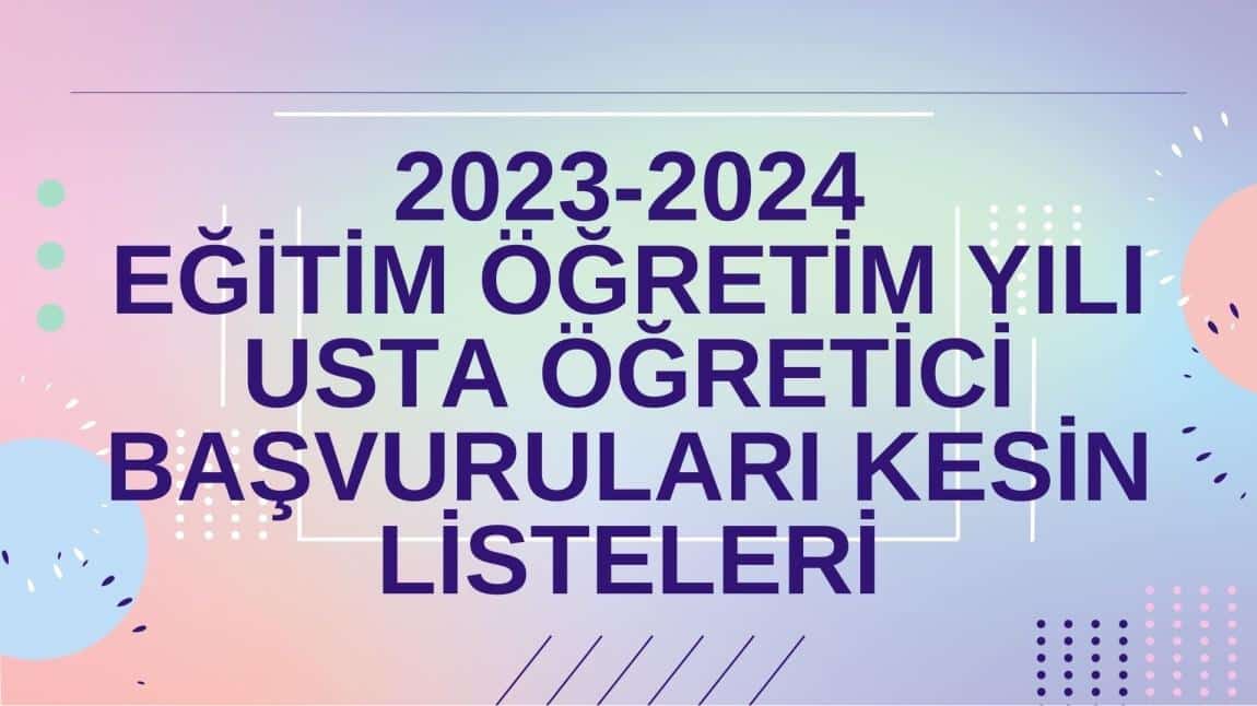 2023/2024 EĞİTİM ÖĞRETİM YILI USTA ÖĞRETİCİ BAŞVURULARI KESİN LİSTELERİ